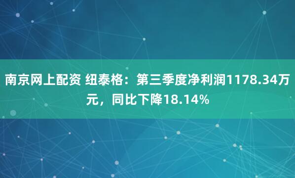 南京网上配资 纽泰格：第三季度净利润1178.34万元，同比下降18.14%